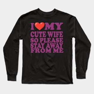 i love my cute wife so stay away from me Long Sleeve T-Shirt